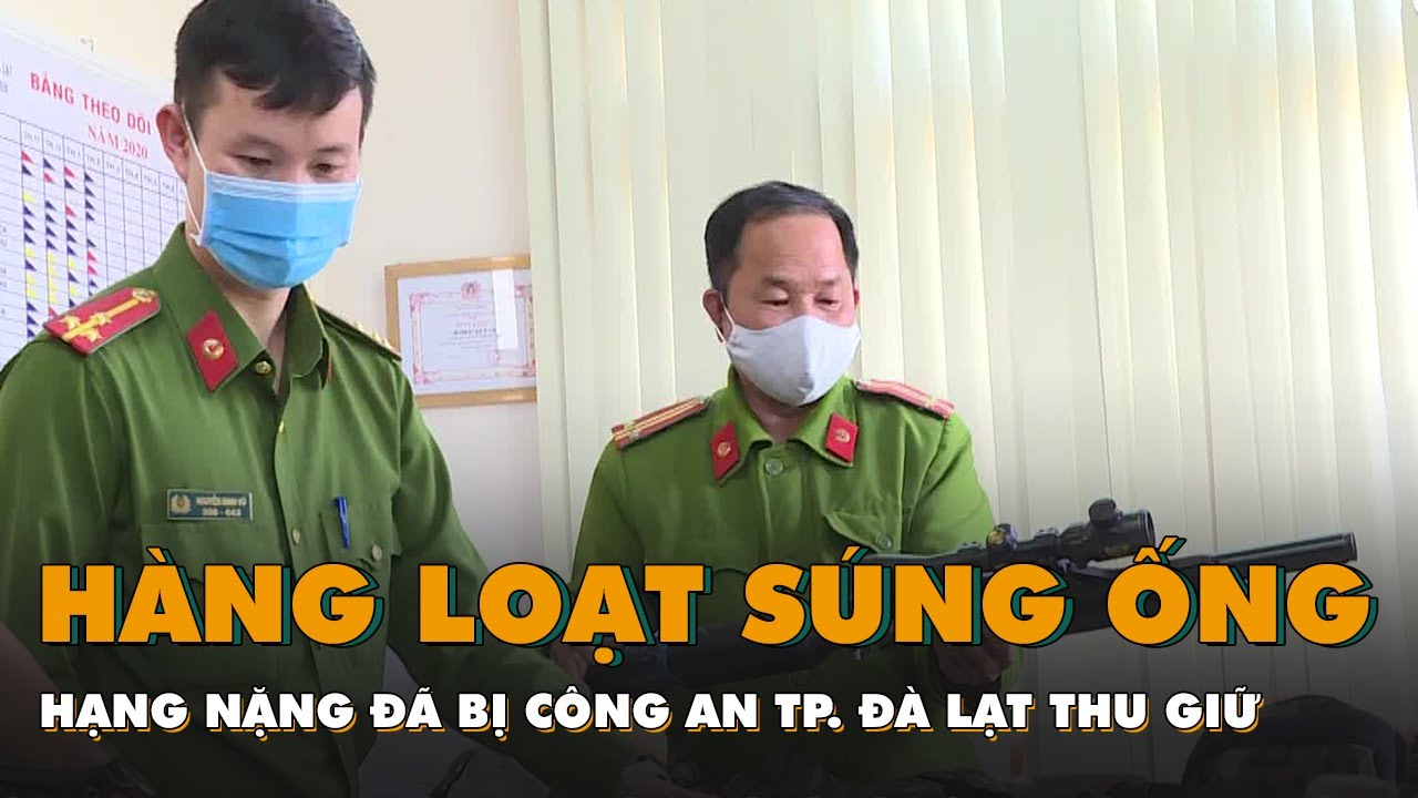 Hàng loạt súng ống hạng nặng đã bị công an TP. Đà Lạt... - youtube