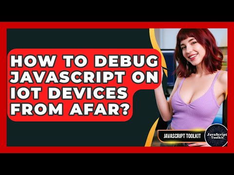 How To Debug JavaScript On IoT Devices From Afar? - JavaScript Toolkit