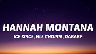 Ice Spice, NLE Choppa, Dababy - Hannah Montana (Lyrics) "With my bitches but thinkin' 'bout us"