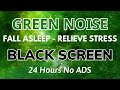 Fall asleep fast with green noise sound for relieve stress  black screen  sound in 24h no ads