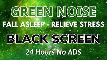 Fall Asleep Fast With Green Noise Sound For Relieve Stress - Black Screen | Sound In 24H No ADS