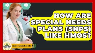 How Are Special Needs Plans (SNPs) Like HMOs? - Golden Years Health Plan
