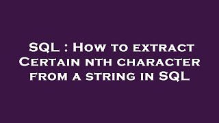 SQL : How to extract Certain nth character from a string in SQL
