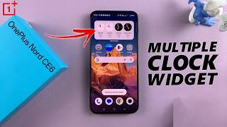 OnePlus Nord CE 6 5G: How To Add Multi Clock Widget To Home Screen
