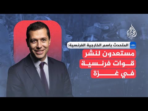 المتحدث باسم الخارجية الفرنسية: مستعدون لنشر قوات فرنسية في غزة