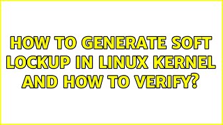 How to generate soft lockup in Linux Kernel and how to verify? (2 Solutions!!)