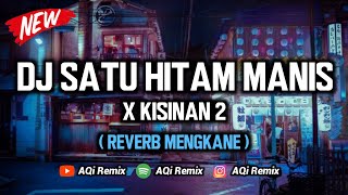 DJ Satu Hitam Manis X Kisinan 2 ( Reverb Mengkane Cuyy ) | DJ Tik Tok Viral