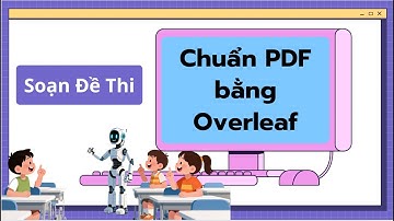 Hướng Dẫn Soạn Đề Thi Trắc Nghiệm Chuẩn PDF | Overleaf + ChatGPT