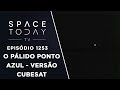 O Pálido Ponto Azul - Versão CubeSat - Space Today TV Ep.1253