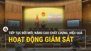 Quốc hội trong tuần: Tiếp tục đổi mới, nâng cao chất lượng, hiệu quả hoạt động giám sát