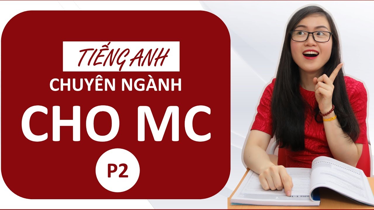 Tiếng Anh và Ngôn ngữ MC – P2 – Xin trân trọng kính mời.. lên phát biểu khai mạc chương trình