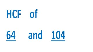 HCF of 64 and 104