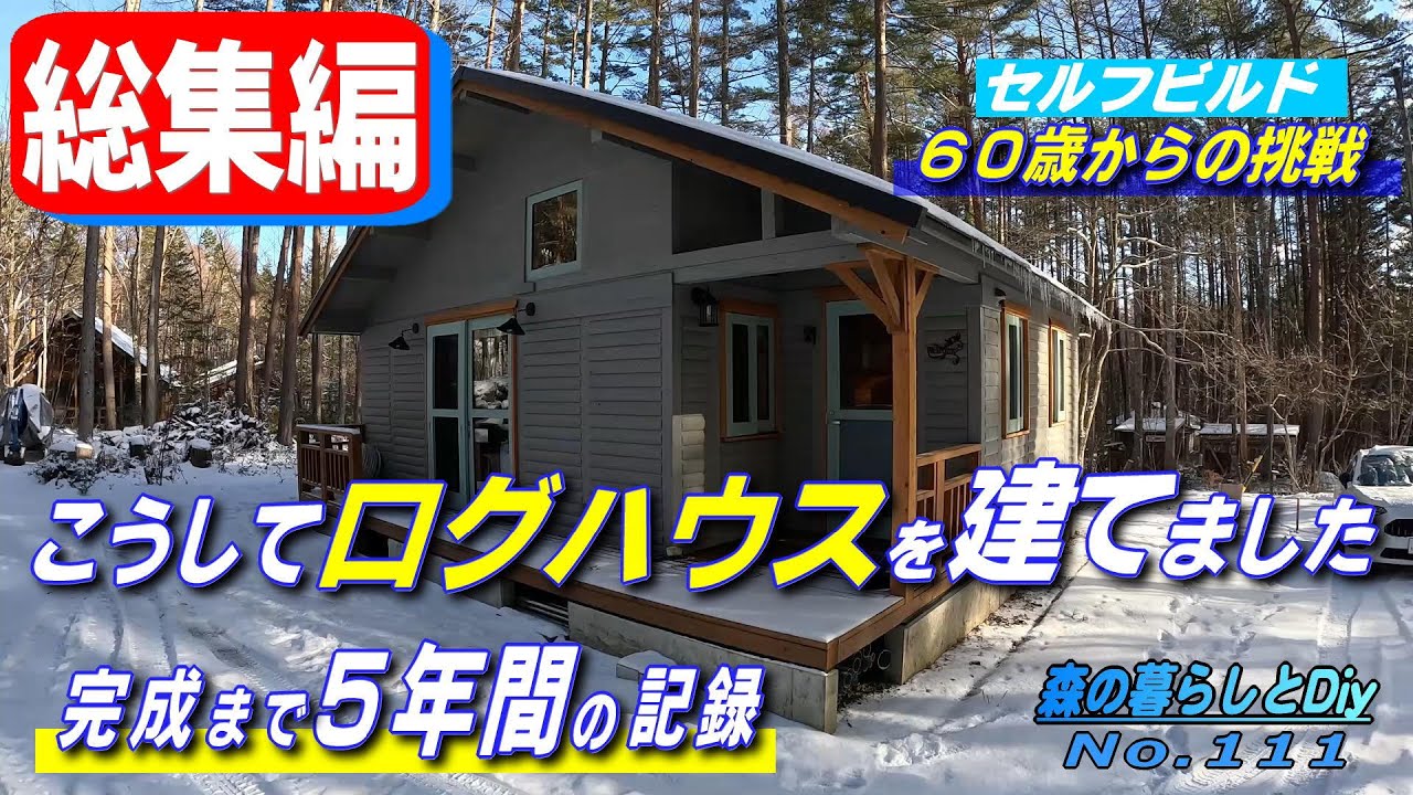 【No.111】60歳からの挑戦!!セルフビルドでログハウスを建てる／総集編　こうしてログハウスの別荘を建てました