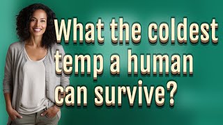Famous What the coldest temp a human can survive? Net Worth