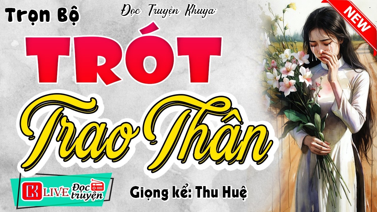 Truyện có thật cả Xóm Nghèo Khen Hay: TRÓT TRAO THÂN [FULL] - Đọc truyện thầm kín đặc sắc 2026