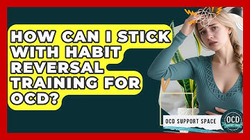 How Can I Stick With Habit Reversal Training For OCD? - OCD Support Space