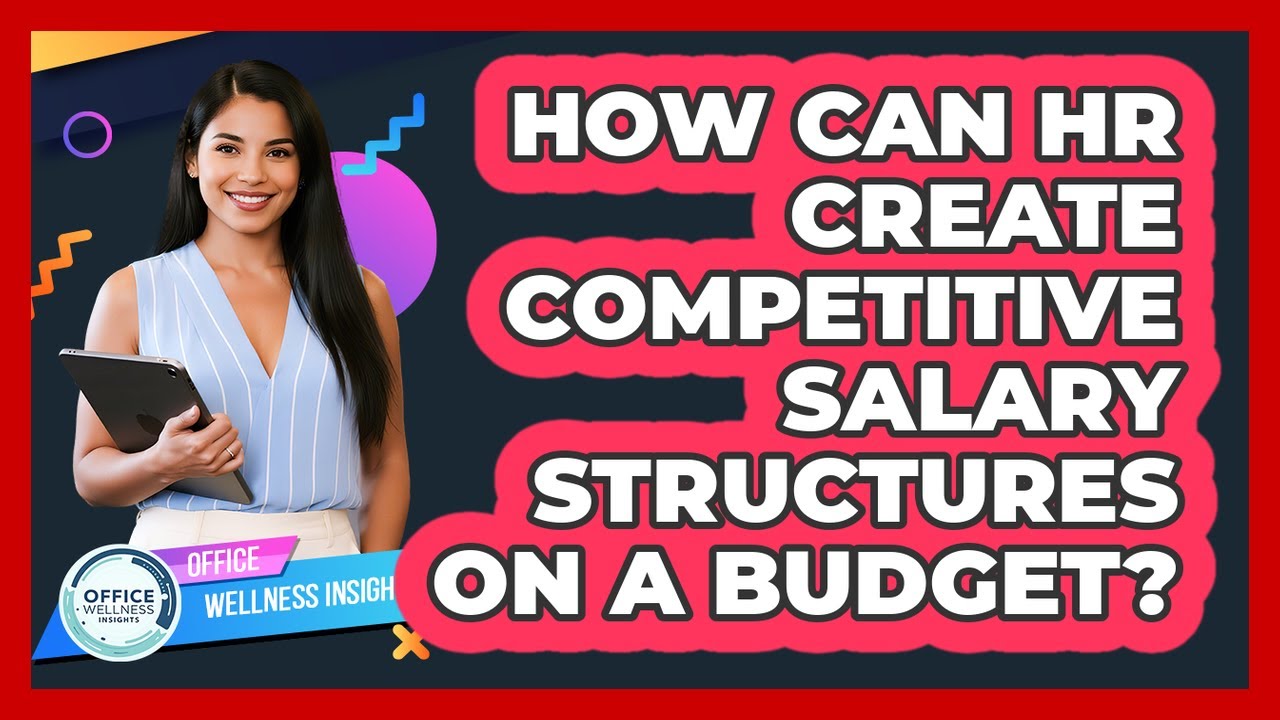 How Can HR Create Competitive Salary Structures On A Budget? - Office Wellness Insights