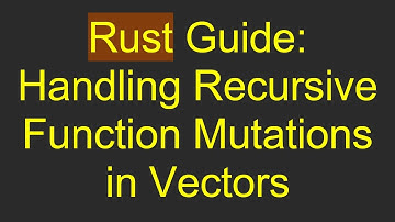 Rust Guide: Handling Recursive Function Mutations in Vectors