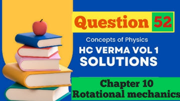 Question 52, Hc verma Solution, Rotational mechanics, Chapter 10
