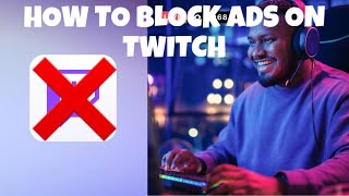 how to block ads on twitch!! (may 2024)