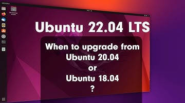When to upgrade from Ubuntu 20.04 LTS or Ubuntu 18.04 LTS to Ubuntu 22.04 LTS?