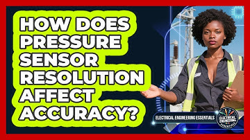 How Does Pressure Sensor Resolution Affect Accuracy? - Electrical Engineering Essentials
