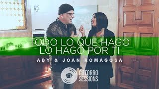 Todo Lo Que Hago Lo Hago Por Ti - Cotorro Sessions (Feat. Joan Romagosa & Aby)