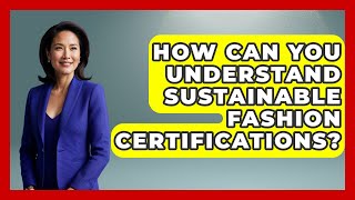 How Can You Understand Sustainable Fashion Certifications? - Age With Style Coach