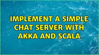 Implement a simple chat server with akka and scala