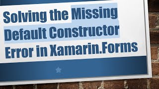 Solving the Missing Default Constructor Error in Xamarin.Forms