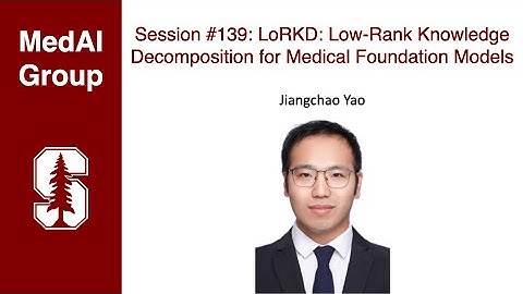 MedAI #139: LoRKD: Low-Rank Knowledge Decomposition for Medical Foundation Models | Jiangchao Yao