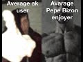 Average ak user vs average pepe bizon enjoyer