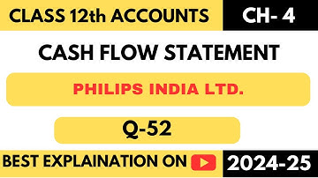 Q52 | PHILIPS INDIA LTD. | CASH FLOW STATEMENT | CFS | CLASS 12 | TS GREWAL | CHAPTER 4 | DK GOEL
