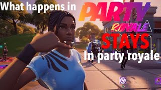 What Happens In Fortnite Party Royale….STAYS in Party Royale