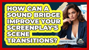 How Can A Sound Bridge Improve Your Screenplay