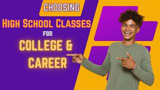 How to Choose High School Classes for College & Career Goals