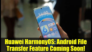 Huawei HarmonyOS: Android File Transfer Feature Coming Soon!
