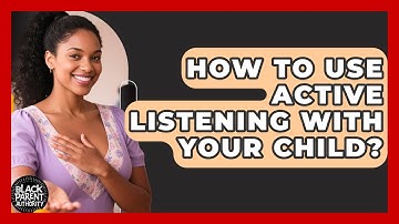 How To Use Active Listening With Your Child? - Black Parent Authority
