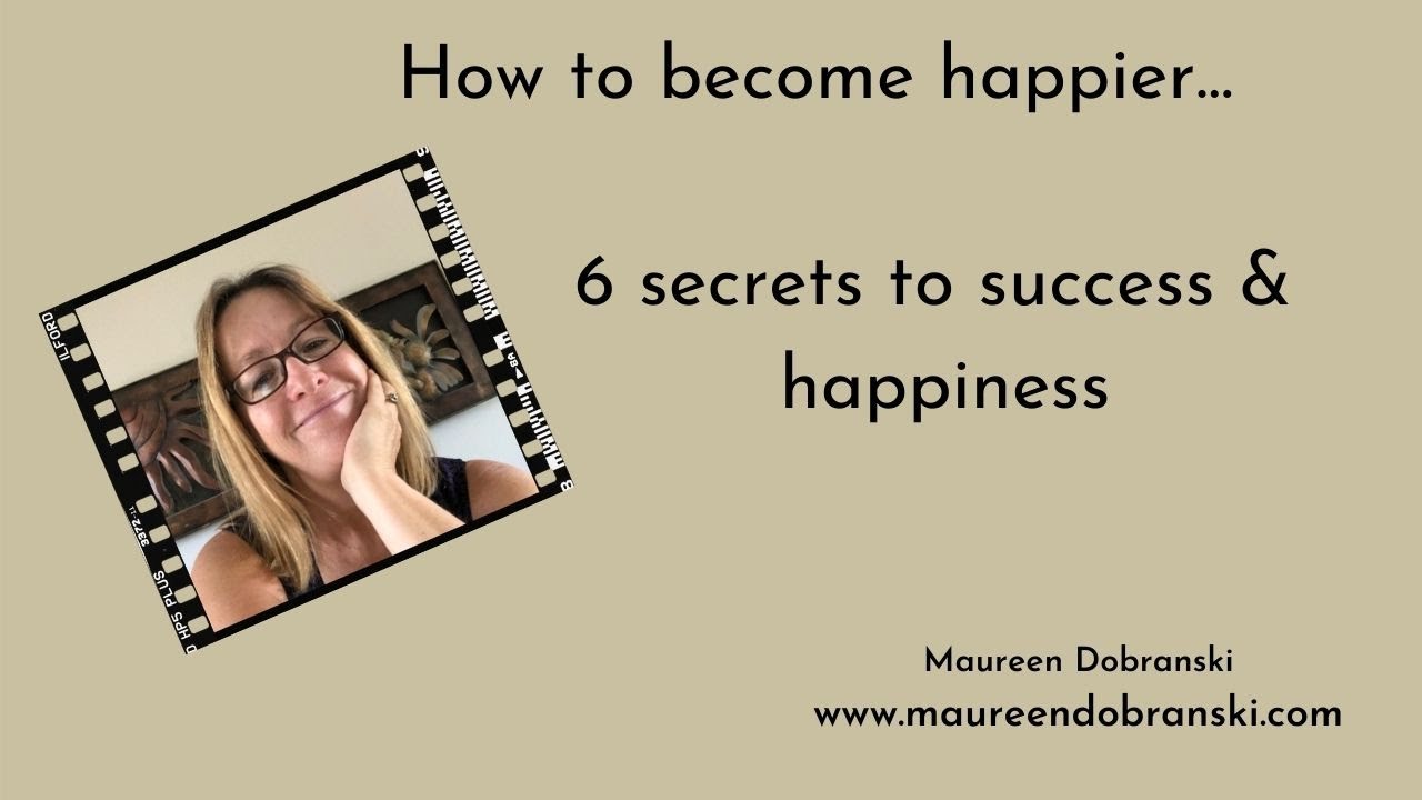 How to become happier with 6 secrets to success and happiness