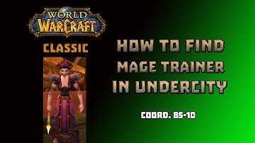 Where is Mage Trainer in Undercity \ How to Get to Mage Trainer in Undercity