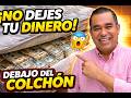 “No Dejes tu Dinero Debajo del Colchón”