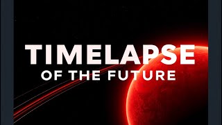 TIMELAPSE OF THE FUTURE: A Journey to the End of Time (4K)