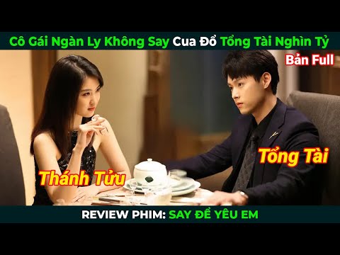 [Review Phim] Cô Gái Ngàn Ly Không Say Cua Đổ Tổng Tài Nghìn Tỷ | Tóm Tắt Phim Ngôn Tình