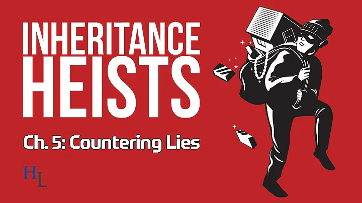 Inheritance Heists Ch. 5: Countering an Estate Wrongdoer's Lies