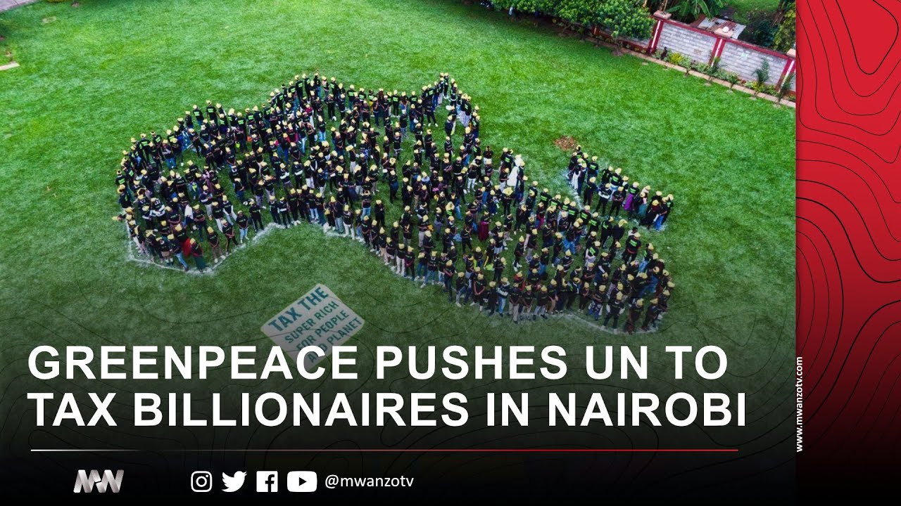 GREENPEACE PUSHES UN TO TAX BILLIONAIRES IN NAIROBI