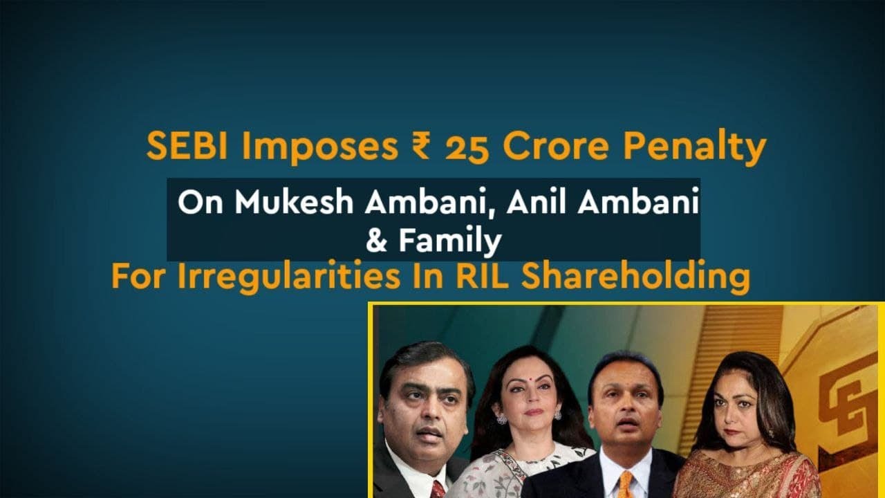 SEBI IMPOSES 25 CRORE PENALTY ON MUKESH AMBANI, ANIL AMBANI FOR IRREGULARITIES IN RIL SHAREHOLDING