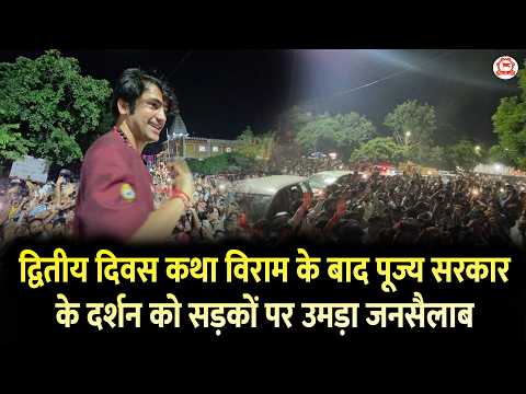 द्वितीय दिवस कथा विराम के बाद पूज्य सरकार के दर्शन को सड़कों पर उमड़ा जनसैलाब...