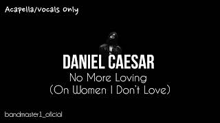 Daniel Caesar - No More Loving (On Women I Don’t Love) feat. 646yf4t | Acapella/Vocals Only