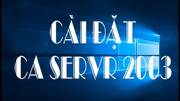 Hướng dẫn cài đặt CA Server 2003 - có thuyết minh