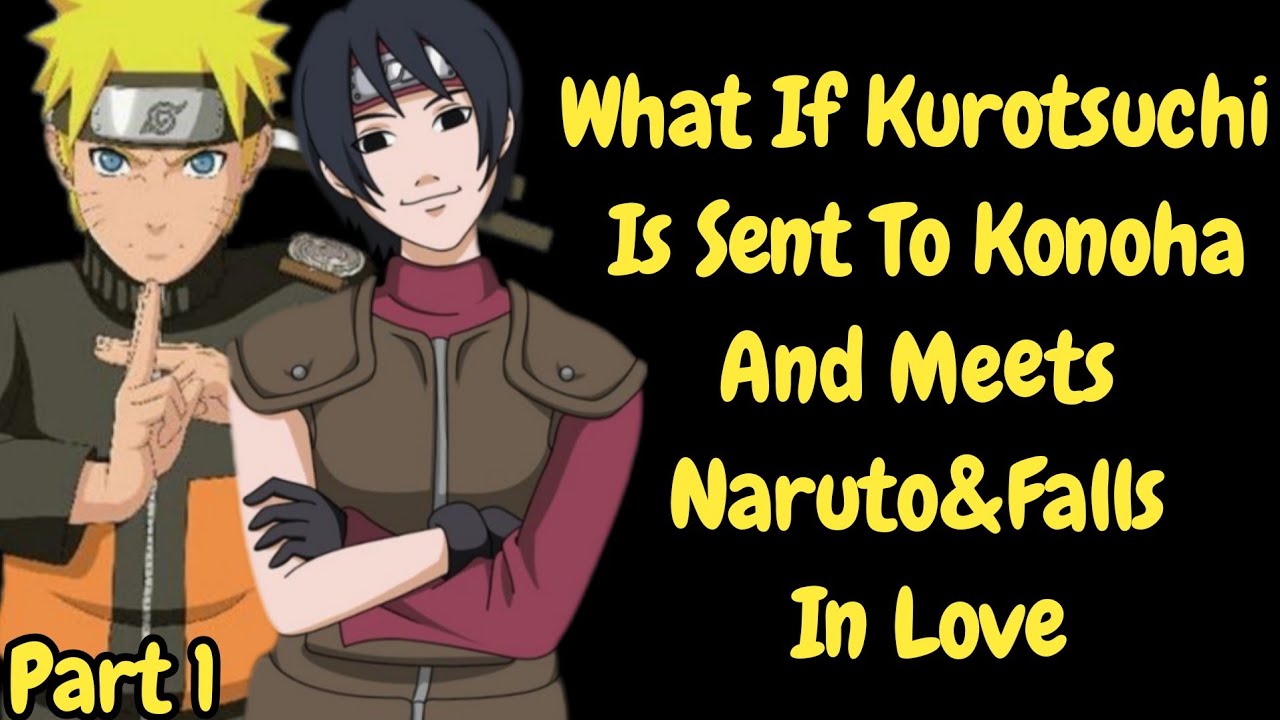 What If Kurotsuchi Is Sent Ho Konoha And Meets Naruto Falls In Love/ Part 1/